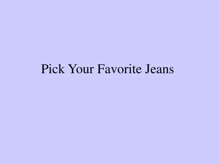 pick your favorite jeans