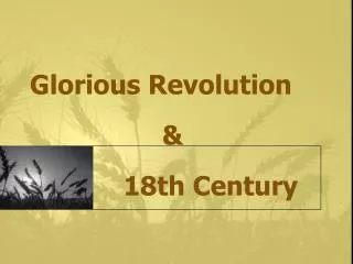 Glorious Revolution &amp; 18th Century
