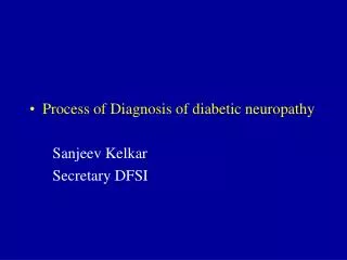 Process of Diagnosis of diabetic neuropathy Sanjeev Kelkar Secretary DFSI