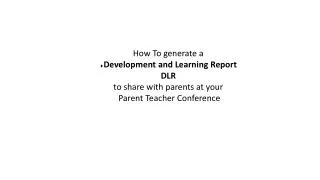 How To generate a Development and Learning Report DLR to share with parents at your
