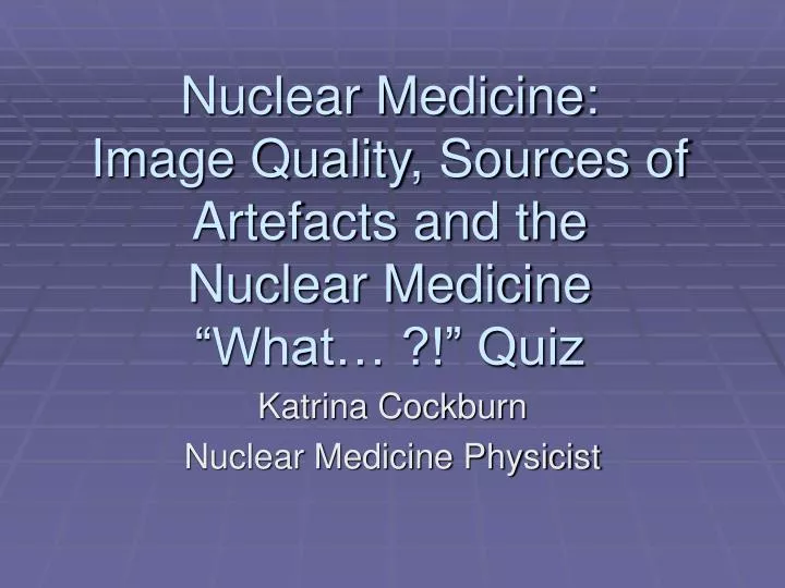 nuclear medicine image quality sources of artefacts and the nuclear medicine what quiz