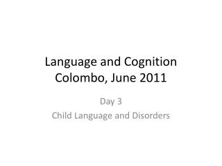 Language and Cognition Colombo, June 2011