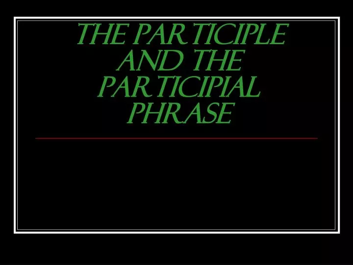 the participle and the participial phrase