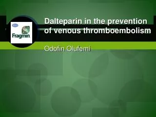 Dalteparin in the prevention of venous thromboembolism Odofin Olufemi