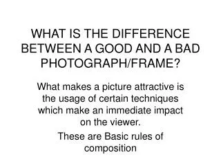 WHAT IS THE DIFFERENCE BETWEEN A GOOD AND A BAD PHOTOGRAPH/FRAME?