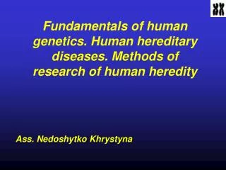 Fundamentals of human genetics. Human hereditary diseases. Methods of research of human heredity