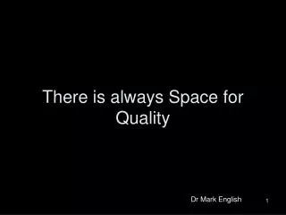 There is always Space for Quality