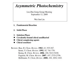 Asymmetric Photochemistry Liu-Zhu Gong Group Meeting September 12, 2009 Wei-Jun Liu