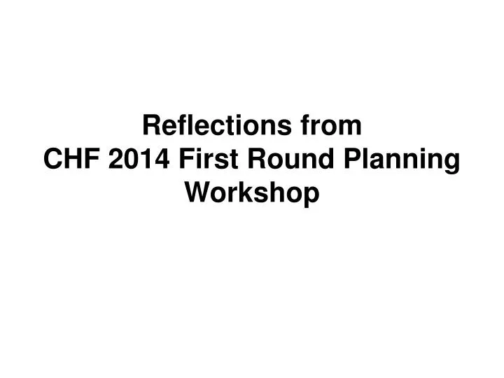 reflections from chf 2014 first round planning workshop