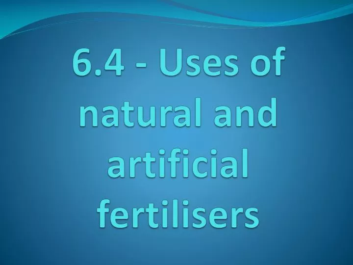 6 4 uses of natural and artificial fertilisers