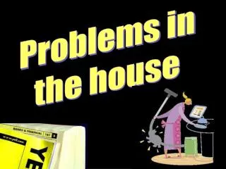 Problems in the house