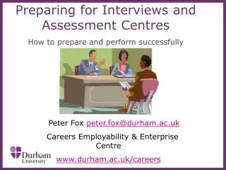 Preparing for Interviews and Assessment Centres How to prepare and perform successfully