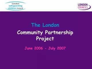 The London Community Partnership Project June 2006 - July 2007