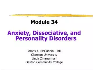 Module 34 Anxiety, Dissociative, and Personality Disorders James A. McCubbin, PhD