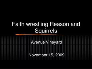 Faith wrestling Reason and Squirrels