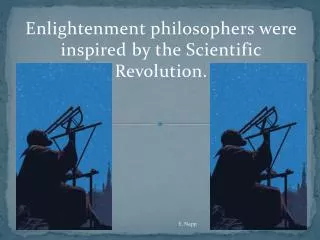 Enlightenment philosophers were inspired by the Scientific Revolution.