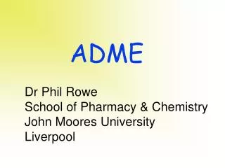 Dr Phil Rowe School of Pharmacy &amp; Chemistry John Moores University Liverpool