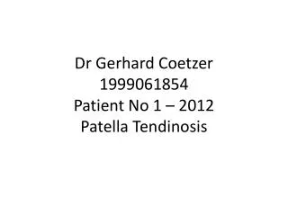 Dr Gerhard Coetzer 1999061854 Patient No 1 – 2012 Patella Tendinosis