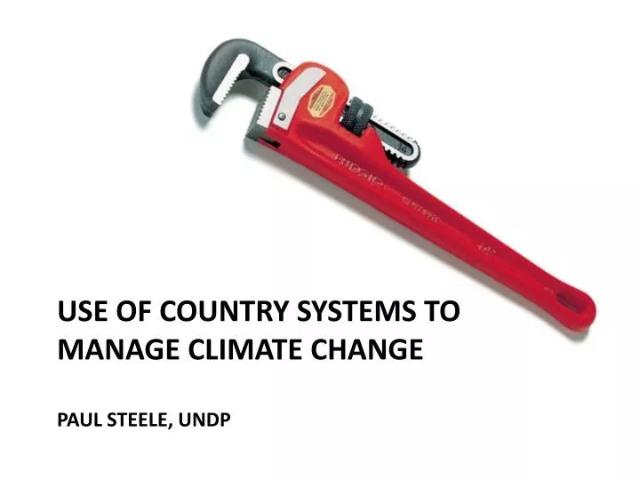 use of country systems to manage climate change paul steele undp
