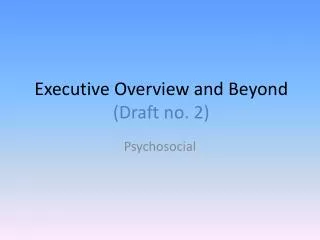 Executive Overview and Beyond (Draft no. 2)