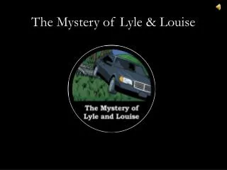 The Mystery of Lyle &amp; Louise