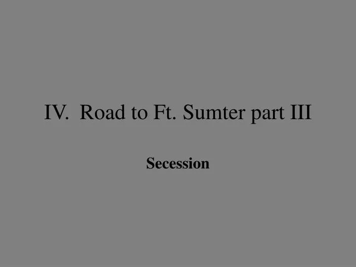iv road to ft sumter part iii
