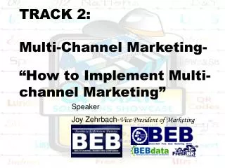 TRACK 2: Multi-Channel Marketing- “How to Implement Multi-channel Marketing”
