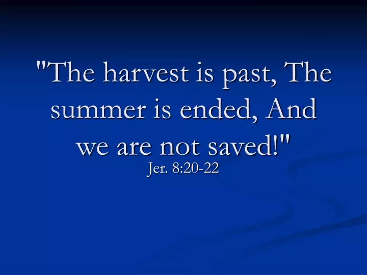 the harvest is past the summer is ended and we are not saved