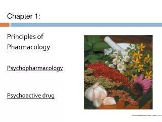 Chapter 1: Principles of Pharmacology Psychopharmacology Psychoactive drug
