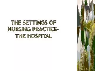 The settings of nursing practice- the hospital