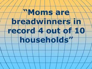 “Moms are breadwinners in record 4 out of 10 households”