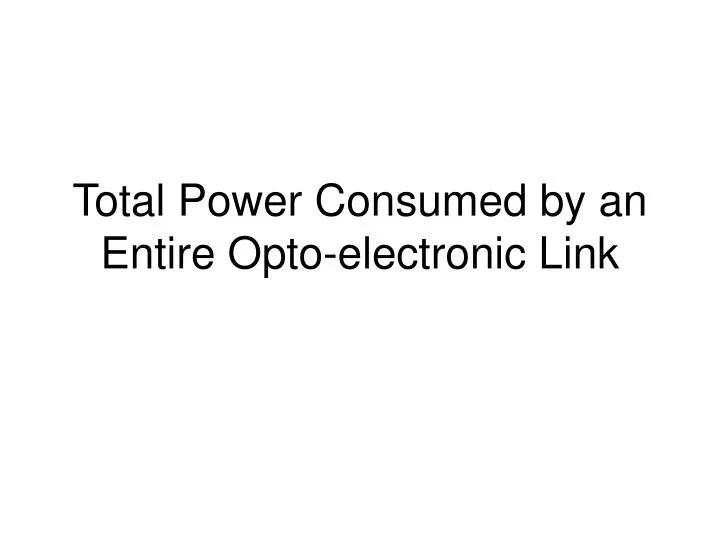 total power consumed by an entire opto electronic link
