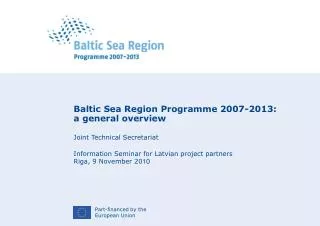 Baltic Sea Region Programme 2007-2013: a general overview Joint Technical Secretariat
