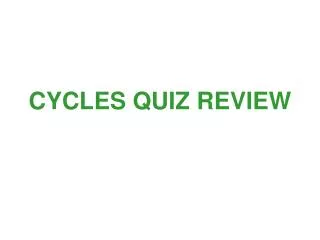 CYCLES QUIZ REVIEW