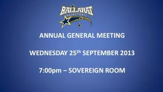 ANNUAL GENERAL MEETING WEDNESDAY 25 th SEPTEMBER 2013 7:00pm – SOVEREIGN ROOM