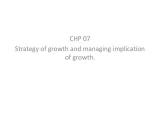 CHP 07 Strategy of growth and managing implication of growth.