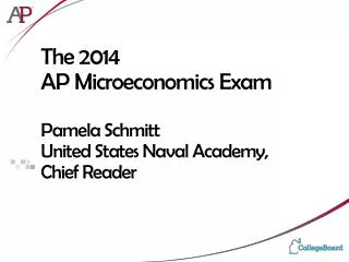 The 2014 AP Microeconomics Exam Pamela Schmitt United States Naval Academy, Chief Reader