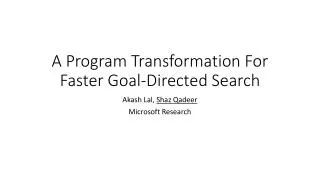 A Program Transformation For Faster Goal-Directed Search