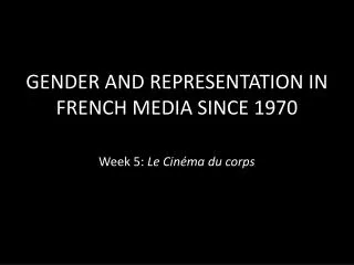 GENDER AND REPRESENTATION IN FRENCH MEDIA SINCE 1970 Week 5: Le Cinéma du corps