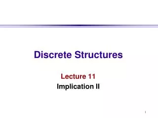 Discrete Structures Lecture 11 Implication II