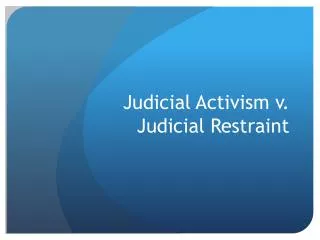Judicial Activism v . Judicial Restraint