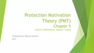 Protection Motivation Theory (PMT) Chapter 5 Authors: DiClemente , Salazar, Crosby