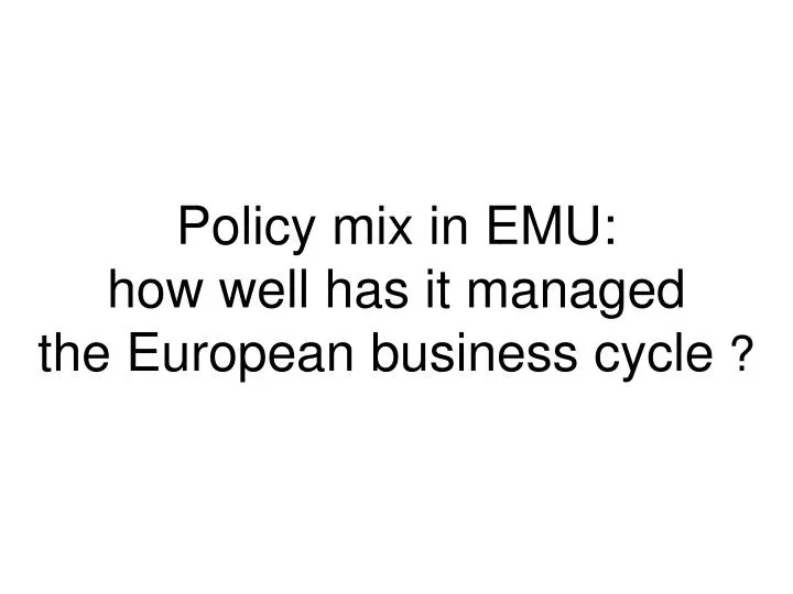 policy mix in emu how well has it managed the european business cycle