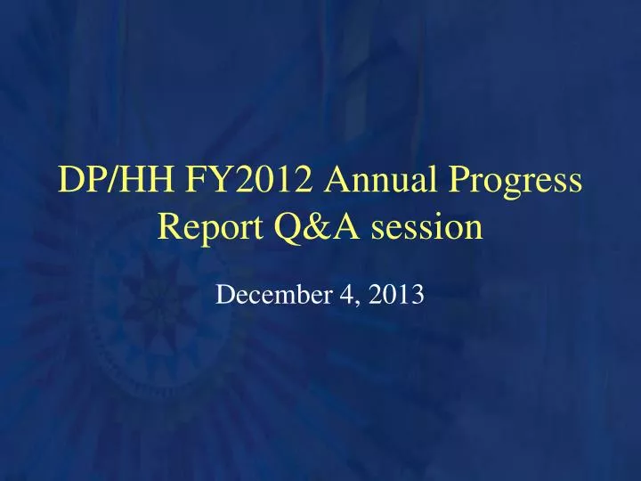 dp hh fy2012 annual progress report q a session