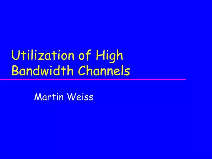 utilization of high bandwidth channels