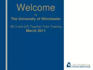 Welcome to The University of Winchester SE 3 and 2(3) Teacher Tutor Training March 2011