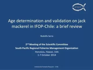Age determination and validation on jack mackerel in IFOP-Chile: a brief review Rodolfo Serra
