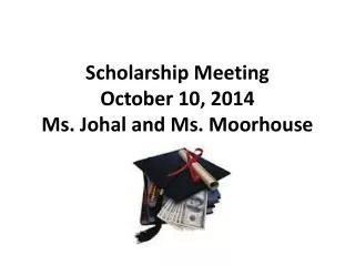 Scholarship Meeting October 10, 2014 Ms. Johal and Ms. Moorhouse