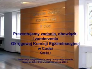 Prezentujemy zadania, obowiązki i zamierzenia Okręgowej Komisji Egzaminacyjnej w Łodzi Część I