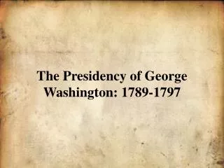 The Presidency of George Washington: 1789-1797